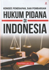 KONSEP, PENERAPAN, DAN PEMBARUAN HUKUM PIDANA DI INDONESIA