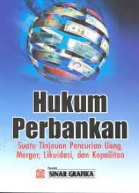 Hukum Perbankan: Suatu Tinjauan Pencucian Uang, Merger, Likuidasi, dan Kepailitan